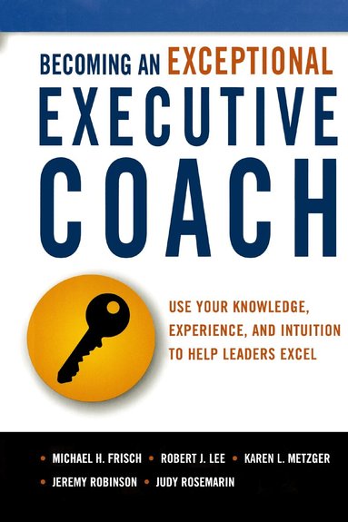 Michael H. Frisch, Robert J. Lee, Karen L. Metzger, Jeremy Robinson, Judy Rosemarin - Becoming an Exceptional Executive Coach, Häftad