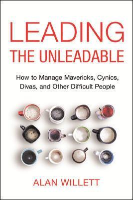 Alan Willett - Leading the Unleadable: How to Manage Mavericks, Cynics, Divas, and Other Difficult People, Häftad