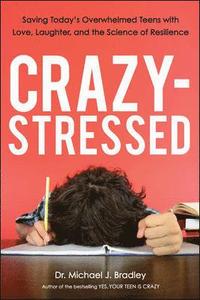 bokomslag Crazy-Stressed: Saving Today's Overwhelmed Teens with Love, Laughter, and the Science of Resilience