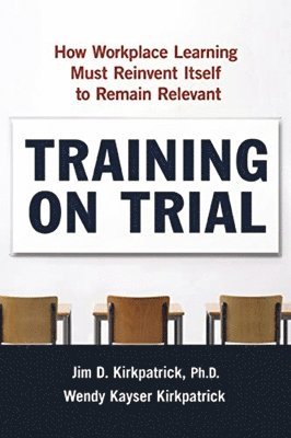 bokomslag Training on Trial: How Workplace Learning Must Reinvent Itself to Remain Relevant