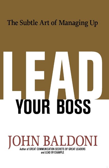 John Baldoni - Lead Your Boss, Häftad
