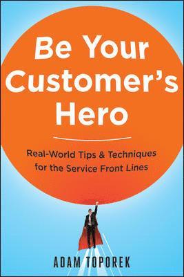 bokomslag Be Your Customers Hero: Real-World Tips & Techniques for the Service Front Lines