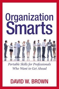 bokomslag Organization Smarts: Portable Skills for Professionals Who Want to Get Ahead