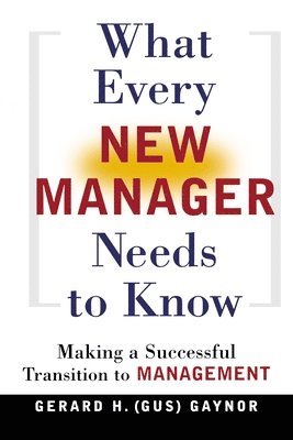 bokomslag What Every New Manager Needs to Know: Making a Successful Transition to Management