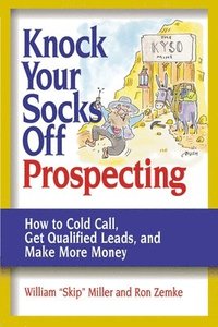 bokomslag Knock Your Socks Off Prospecting: How to Cold Call, Get Qualified Leads, and Make More Money