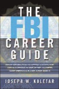bokomslag The FBI Career Guide: Inside Information on Getting Chosen for and Succeeding in One of the Toughest, Most Prestigious Jobs in the World