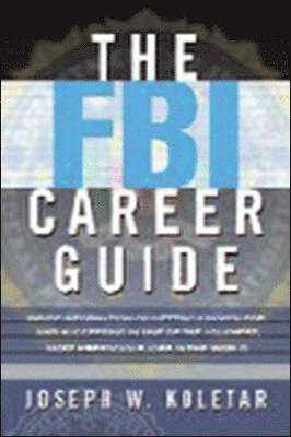 bokomslag The FBI Career Guide: Inside Information on Getting Chosen for and Succeeding in One of the Toughest, Most Prestigious Jobs in the World
