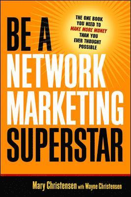 Mary Christensen, Wayne Christensen - Be a Network Marketing Superstar: The One Book You Need to Make More Money Than You Ever Thought Possible, Häftad