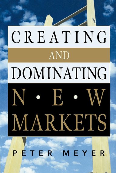 Peter MEYER - Creating and Dominating New Markets, Häftad
