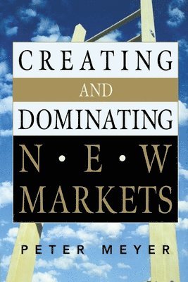 Peter MEYER, Peter Meyer - Creating and Dominating New Markets, Häftad