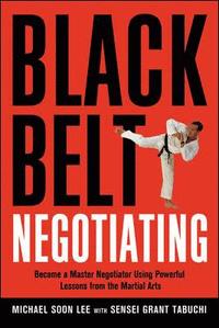 bokomslag Black Belt Negotiating. Become a Master Negotiator Using Powerful Lessons from the Martial Arts
