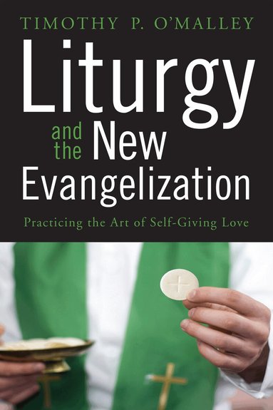 Timothy P. O�Malley - Liturgy and the New Evangelization, Häftad
