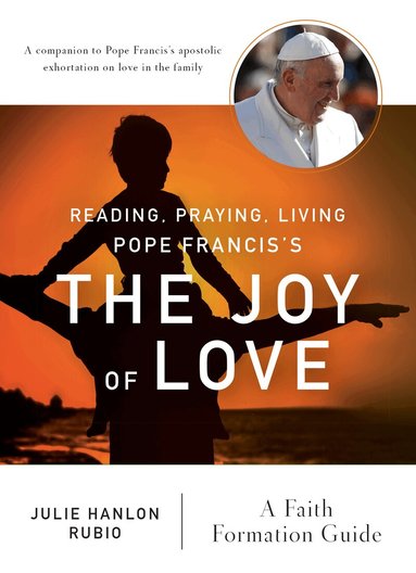 Julie Hanlon Rubio - Reading, Praying, Living Pope Francis’s The Joy of Love, Häftad
