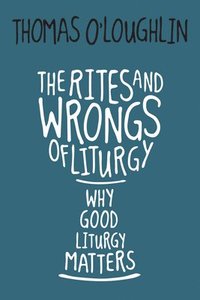 bokomslag The Rites and Wrongs of Liturgy