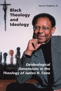 bokomslag Black Theology and Ideology: Deideological Dimensions in the Theology of James H. Cone