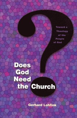 Gerhard Lohfink - Does God Need the Church?, Häftad