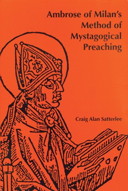 Craig A. Satterlee, Craig Alan Satterlee - Ambrose of Milan�s Method of Mystagogical Preaching, Häftad