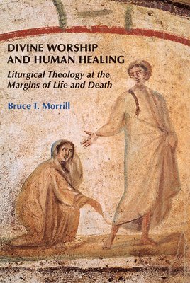 Bruce T. Morrill, Bruce T Morrill - Divine Worship and Human Healing, Häftad