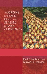 bokomslag The Origins of Feasts, Fasts, and Seasons in Early Christianity