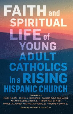 Faith and Spiritual Life of Young Adult Catholics in a Rising Hispanic Church 1