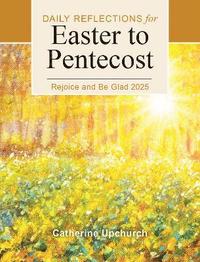 bokomslag Rejoice and Be Glad 2025: Daily Reflections for Easter to Pentecost