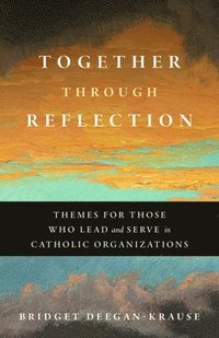 bokomslag Together Through Reflection: Themes for Those Who Lead and Serve in Catholic Organizations