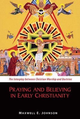 Maxwell E. Johnson, Maxwell E Johnson - Praying and Believing in Early Christianity, Häftad