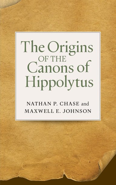 Nathan P. Chase, Maxwell E. Johnson ObISB - Origins of the Canons of Hippolytus, Häftad