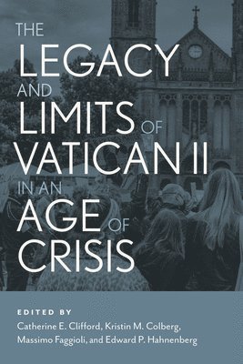 The Legacy and Limits of Vatican II in an Age of Crisis 1