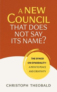 bokomslag A New Council That Does Not Say Its Name?: The Synod on Synodality--A Path to Peace and Creativity