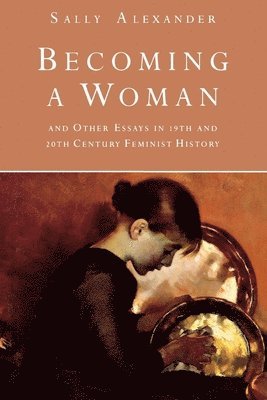 Sally Alexander - Becoming a Woman, Inbunden