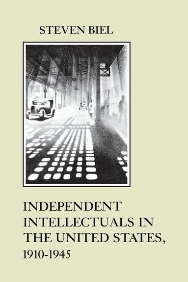 Steven Biel - Independent Intellectuals in the United States, 1910-1945, Häftad
