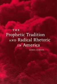 bokomslag The Prophetic Tradition and Radical Rhetoric in America