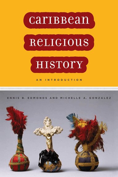 Ennis B. Edmonds, Michelle A. Gonzalez - Caribbean Religious History, Inbunden