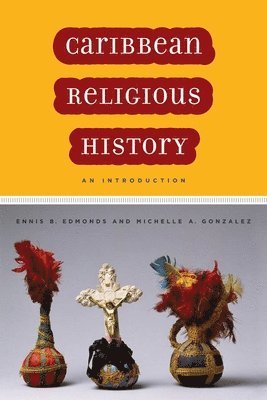 Ennis B. Edmonds, Michelle A. Gonzalez - Caribbean Religious History, Inbunden