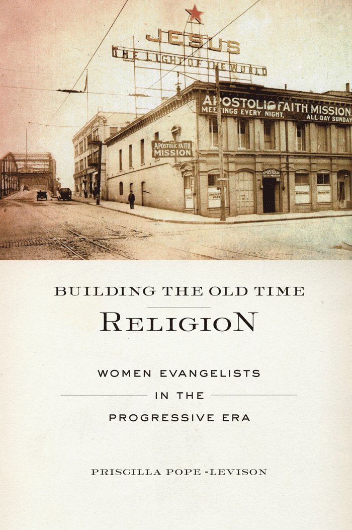 Priscilla Pope-Levison - Building the Old Time Religion, Inbunden