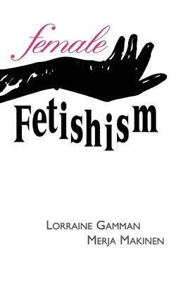 Lorraine Gamman, Anthony P. Griffin, Donald E. Lively, Robert C. Post - Female Fetishism, Inbunden