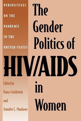 Nancy Goldstein, Jennifer L Manlowe, Jennifer L. Manlowe - Gender Politics of HIV/AIDS in Women, Inbunden