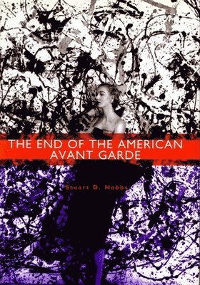 Stuart D. Hobbs - End of the American Avant Garde, Inbunden