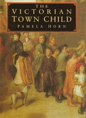 Pamela Horn - Victorian Town Child, Inbunden