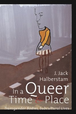 J. Jack Halberstam, Judith Halberstam, Julia Kasdorf - In a Queer Time and Place, Inbunden
