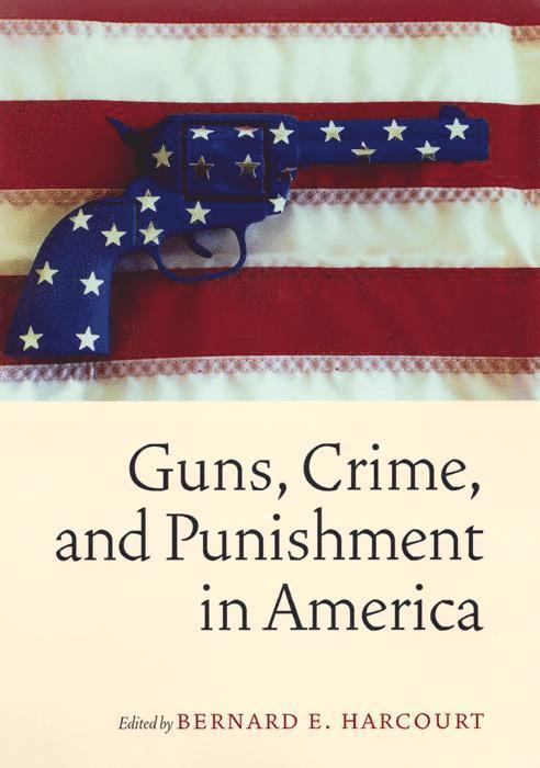 Bernard E. Harcourt - Guns, Crime, and Punishment in America, Inbunden