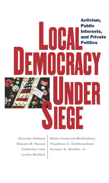 Dorothy C. Holland, Catherine Lutz, Lesley Bartlett, Marla Frederick-McGlathery, Thaddeus C. Guldbrandsen, Enrique G. Murillo, Donald M. Nonini - Local Democracy Under Siege, Inbunden