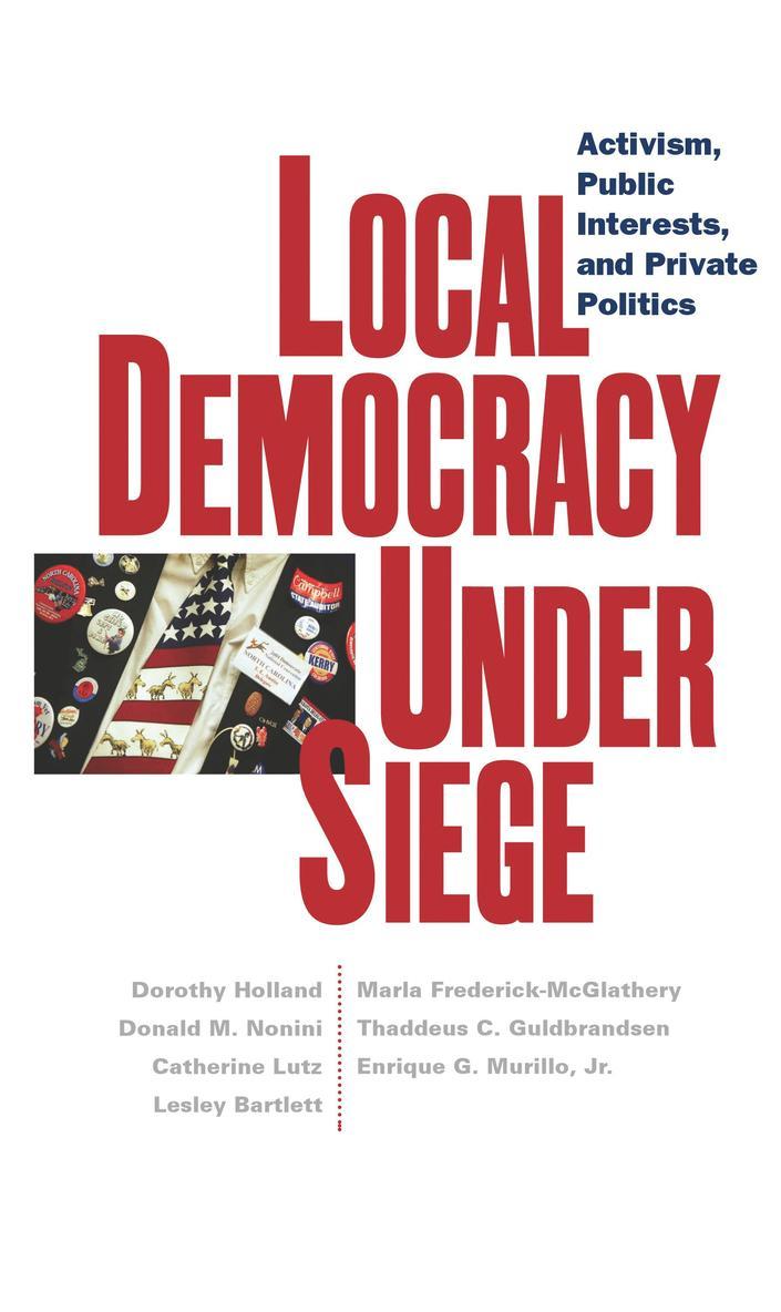 Dorothy C. Holland, Catherine Lutz, Lesley Bartlett, Marla Frederick-McGlathery, Thaddeus C. Guldbrandsen, Enrique G. Murillo, Donald M. Nonini, Dorothy Holland - Local Democracy Under Siege, Inbunden