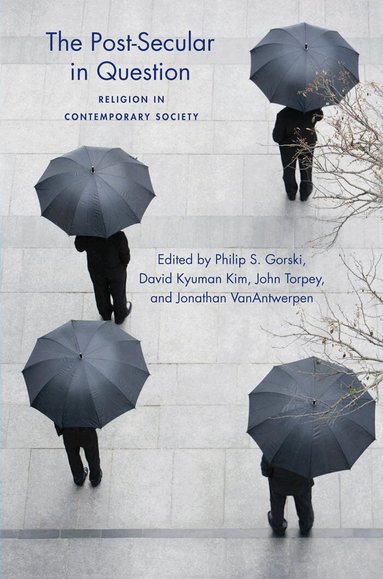 Philip Gorski, David Kyuman Kim, John Torpey, Jonathan VanAntwerpen - Post-Secular in Question, Inbunden