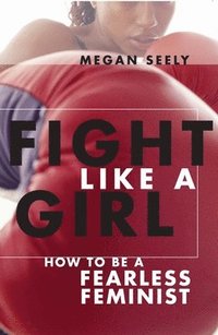 bokomslag Fight Like a Girl: How to Be a Fearless Feminist