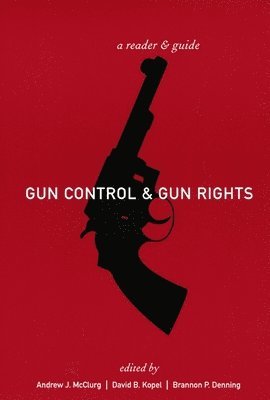 Andrew J. McClurg, David B. Kopel, Brannon Denning, David Kopel - Gun Control and Gun Rights, Inbunden