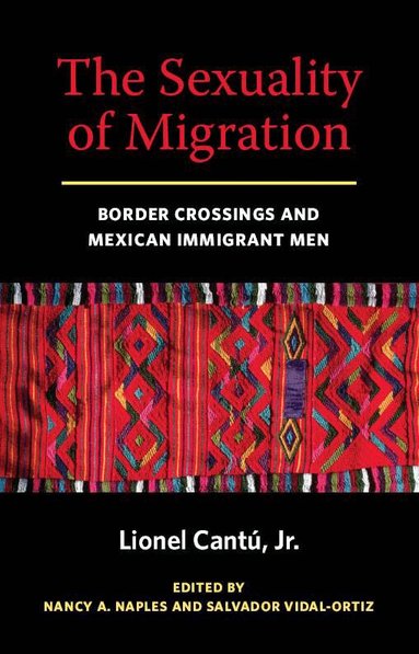 Lionel Cantu, Nancy A. Naples, Salvador Vidal-Ortiz - Sexuality of Migration, Inbunden