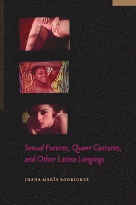 Sexual Futures, Queer Gestures, and Other Latina Longings 1