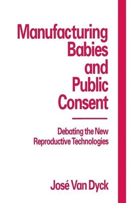 Jose van Dijck - Manufacturing Babies and Public Consent, Häftad